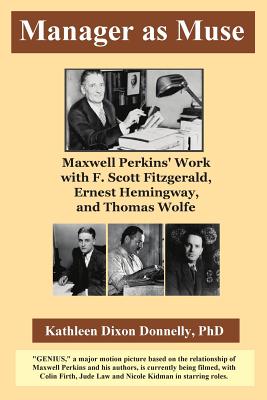 Manager as Muse: Maxwell Perkins’ Work with F. Scott Fitzgerald, Ernest Hemingway, and Thomas Wolfe