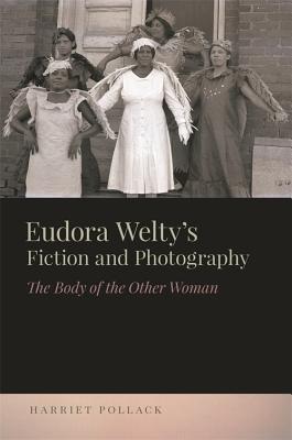 Eudora Welty’s Fiction and Photography: The Body of the Other Woman