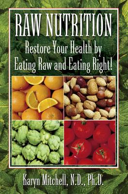 Raw Nutrition: Restore Your Health by Eating Raw and Eating Right!