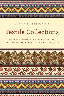 Textile Collections: Preservation, Access, Curation, and Interpretation in the Digital Age