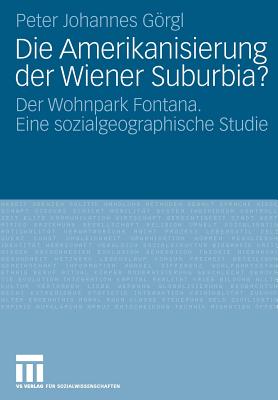 Die Amerikanisierung Der Wiener Suburbia?: Der Wohnpark Fontana. Eine Sozialgeographische Studie