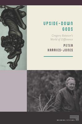 Upside-Down Gods: Gregory Bateson’s World of Difference