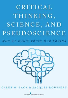 Critical Thinking, Science, and Pseudoscience: Why We Can’t Trust Our Brains