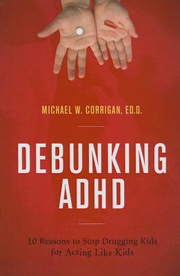 Debunking ADHD: 10 Reasons to Stop Drugging Kids for Acting Like Kids
