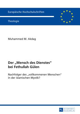 Der �mensch Des Dienstes� Bei Fethullah Guelen: Nachfolger Des �vollkommenen Menschen� in Der Islamischen Mystik?