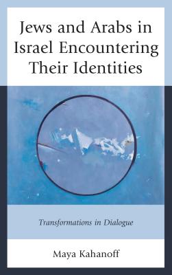 Jews and Arabs in Israel Encountering Their Identities: Transformations in Dialogue