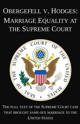 Obergefell V. Hodges: Marriage Equality at the Supreme Court: the Full Text of the Supreme Court Case That Brought Same-sex Marr