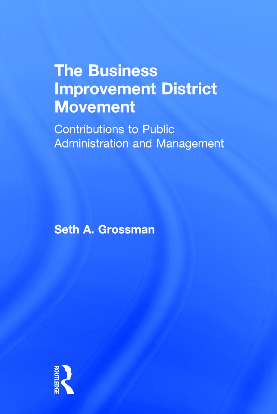 The Business Improvement District Movement: Contributions to Public Administration and Management