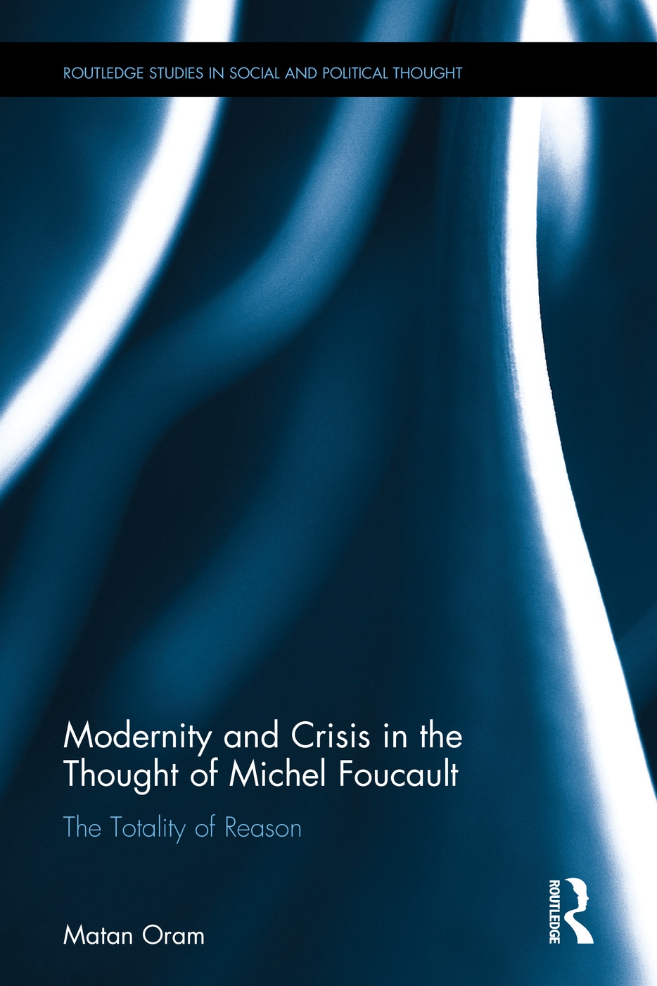 Modernity and Crisis in the Thought of Michel Foucault: The Totality of Reason