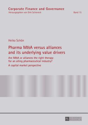 Pharma M&A Versus Alliances and Its Underlying Value Drivers: Are M&A or Alliances the Right Therapy for an Ailing Pharmaceutical Industry?- A Capital