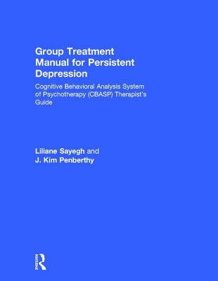 Group Treatment Manual for Persistent Depression: Cognitive Behavioral Analysis System of Psychotherapy (Cbasp) Therapist’s Guide