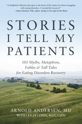 Stories I Tell My Patients: 101 Myths, Metaphors, Fables & Tall Tales for Eating Disorders Recovery