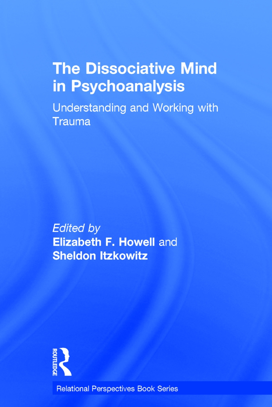 The Dissociative Mind in Psychoanalysis: Understanding and Working With Trauma