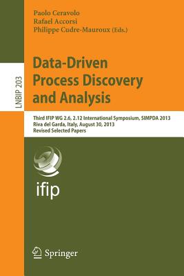 Data-driven Process Discovery and Analysis: Third Ifip Wg 2.6, 2.12 International Symposium, Simpda 2013, Riva Del Garda, Italy,