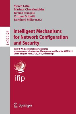 Intelligent Mechanisms for Network Configuration and Security: 9th Ifip Wg 6.6 International Conference on Autonomous Infrastruc