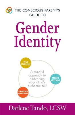 The Conscious Parent’s Guide to Gender Identity: A Mindful Approach to Embracing Your Child’s Authentic Self