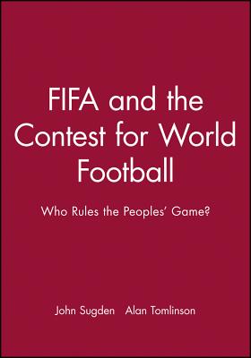 Fifa and the Contest for World Football: Who Rules the Peoples’ Game?