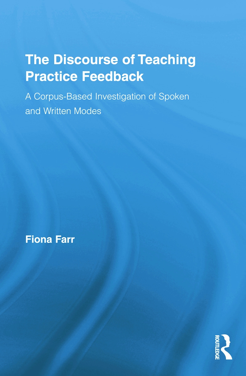 The Discourse of Teaching Practice Feedback: A Corpus-Based Investigation of Spoken and Written Modes