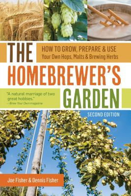 The Homebrewer’s Garden: How to Grow, Prepare & Use Your Own Hops, Malts & Brewing Herbs