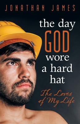 The Day God Wore a Hard Hat: The Loves of My Life