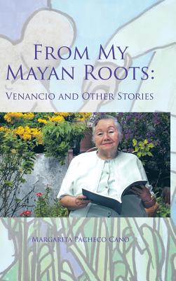 From My Mayan Roots: Venancio and Other Stories