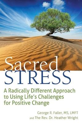Sacred Stress: A Radically Different Approach to Using Life’s Challenges for Positive Change