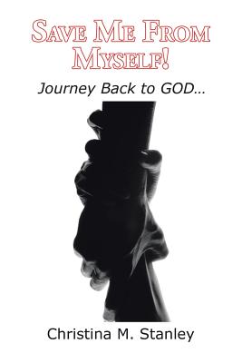 Save Me from Myself!: Journey Back to God…
