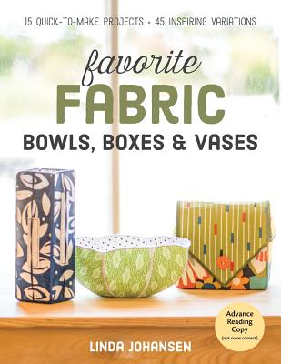 Favorite Fabric Bowls, Boxes & Vases: 15 Quick-to-Make Projects: 45 Inspiring Variations