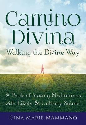 Camino Divina - Walking the Divine Way: A Book of Moving Meditations With Likely & Unlikely Saints