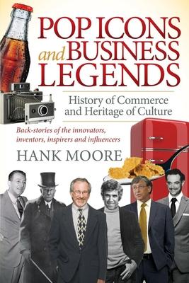 Pop Icons and Business Legends: History of Commerce and Heritage of Culture: Back-Stories of the Innovators, Inventors, Inspirer
