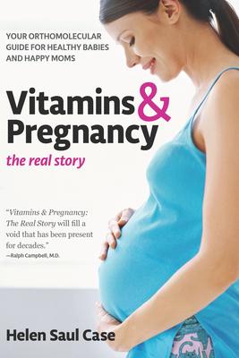 Vitamins & Pregnancy: The Real Story: Your Orthomolecular Guide for Healthy Babies and Happy Moms