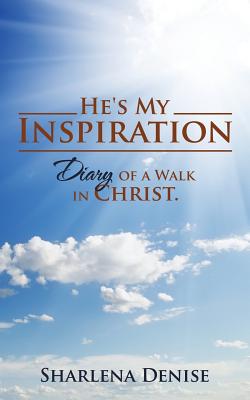 He’s My Inspiration: Diary of a Walk in Christ.