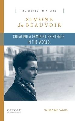 Simone de Beauvoir: Creating a Feminist Existence in the World