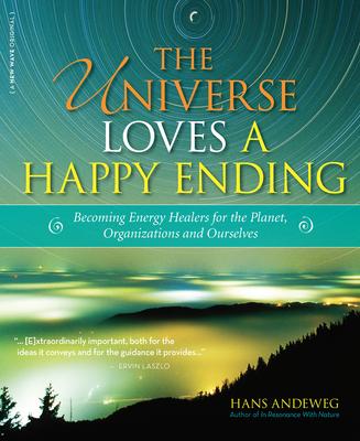 The Universe Loves a Happy Ending: Becoming Energy Healers for the Planet, Organizations and Ourselves