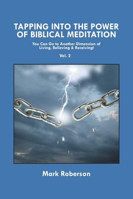 Tapping into the Power of Biblical Meditation: You Can Go to Another Dimension of Living, Believing & Receiving!
