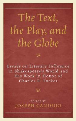 The Text, the Play, and the Globe: Essays on Literary Influence in Shakespeare’s World and His Work in Honor of Charles R. Forker