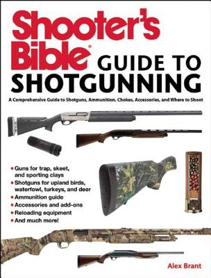 Shooter’s Bible Guide to Sporting Shotguns: A Comprehensive Guide to Shotguns, Ammunition, Chokes, Accessories, and Where to Sho