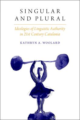 Singular and Plural: Ideologies of Linguistic Authority in 21st Century Catalonia