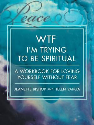 Wtf I’m Trying to Be Spiritual: A Workbook for Loving Yourself Without Fear