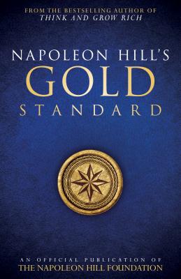 Napoleon Hill’s Gold Standard: An Official Publication of the Napoleon Hill Foundation