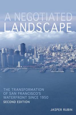 A Negotiated Landscape: The Transformation of San Francisco’s Waterfront Since 1950