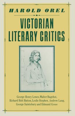 Victorian Literary Critics: George Henry Lewes, Walter Bagehot, Richard Holt Hutton, Leslie Stephen, Andrew Lang, George Saintsb