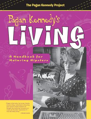 Pagan Kennedy’s Living: A Handbook for Maturing Hipsters