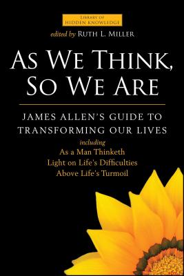 As We Think, So We Are: James Allen’s Guide to Transforming Our Lives