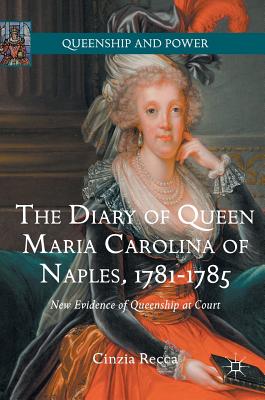 The Diary of Queen Maria Carolina of Naples, 1781-1785: New Evidence of Queenship at Court