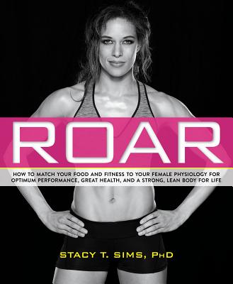 Roar: How to Match Your Food and Fitness to Your Unique Female Physiology for Optimum Performance, Great Health, and a Stron