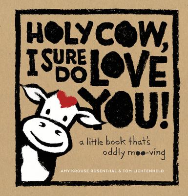 Holy Cow, I Sure Do Love You!: A Little Book That’s Oddly Moo-ving