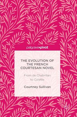 The Evolution of the French Courtesan Novel: From De Chabrillan to Colette