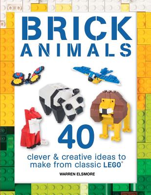 Brick Animals: 40 Clever and Creative Ideas to Make from Classic Lego