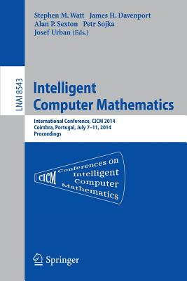 Intelligent Computer Mathematics: Cicm 2014 Joint Events: Calculemus, Dml, Mkm, and Systems and Projects 2014, Coimbra, Portugal